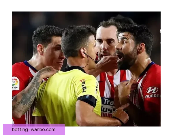 马竞对裁判判罚极度不满肩部进球引发联赛争议